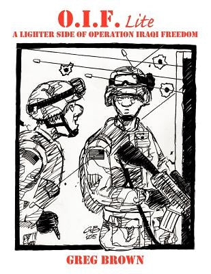 O.I.F.-Lite: A Lighter Side of Operation Iraqi Freedom by Brown, Greg