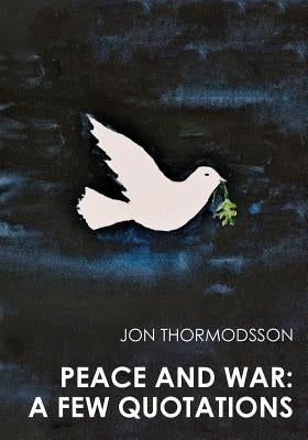 Peace and War: A Few Quotations by Thormodsson, Jon