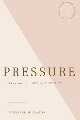 Pressure: Lesson in love vs toxicity by Mason, Jennifer Michelle