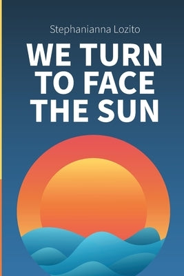 We Turn to Face the Sun by Lozito, Stephanianna