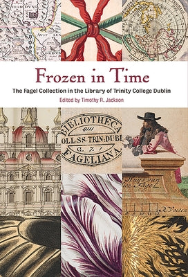 Frozen in Time: The Fagel Collection in the Library of Trinity College Dublin by Jackson, Tim