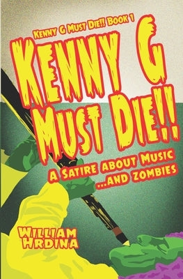 Kenny G Must Die!!: A Satire About Music... And Zombies by Hrdina, William