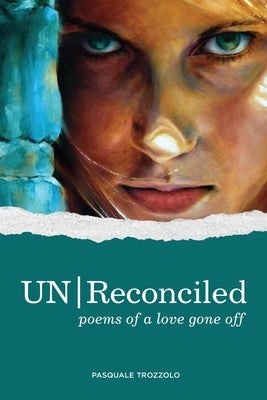 UN/Reconciled: Poems of a love gone off by Trozzolo, Pasquale