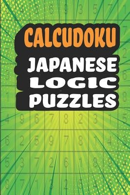 Calcudoku Japanese Logic Puzzles: 180 Fun And Challenging 9x9 Logic Puzzles To Make You Smarter in a 6x9 Travel Size Edition/ Great Alternative To Sud by Press, Creative Logic