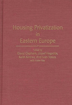 Housing Privatization in Eastern Europe by Clapham, David