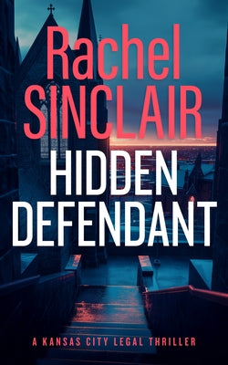 Hidden Defendant: A Kansas City Legal Thriller 3 by Sinclair, Rachel