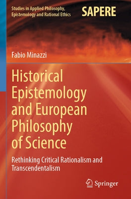 Historical Epistemology and European Philosophy of Science: Rethinking Critical Rationalism and Transcendentalism by Sadleir, Richard