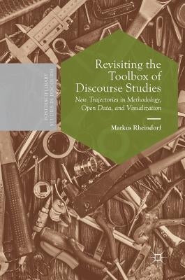 Revisiting the Toolbox of Discourse Studies: New Trajectories in Methodology, Open Data, and Visualization by Rheindorf, Markus