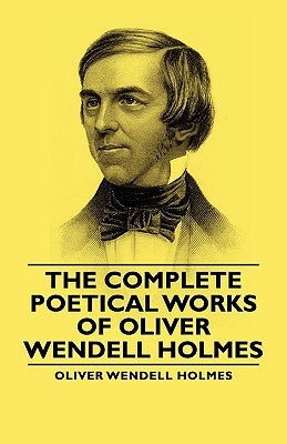 The Complete Poetical Works - Of Oliver Wendell Holmes by Holmes, Oliver Wendell, Jr.