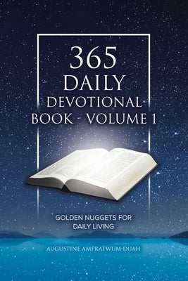 365 Daily Devotional Book - Volume 1: Golden Nuggets for Daily Living by Ampratwum-Duah, Augustine