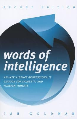 Words of Intelligence: An Intelligence Professional's Lexicon for Domestic and Foreign Threats Volume 14 by Goldman, Jan
