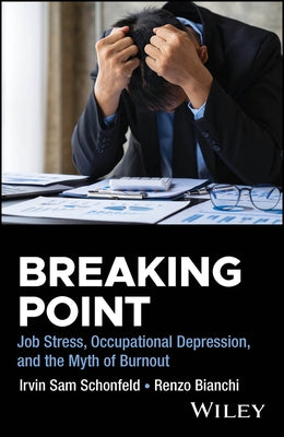 Breaking Point: Job Stress, Occupational Depression, and the Myth of Burnout by Schonfeld, Irvin Sam