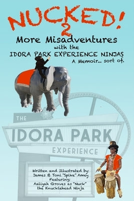 NUCKED! 2 - More Misadventures with the IDORA PARK EXPERIENCE NINJAS by Amey, James M.