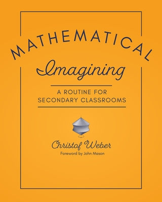 Mathematical Imagining: A Routine for Secondary Classrooms by Weber, Christof