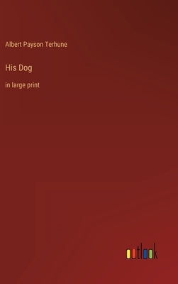 His Dog: in large print by Terhune, Albert Payson
