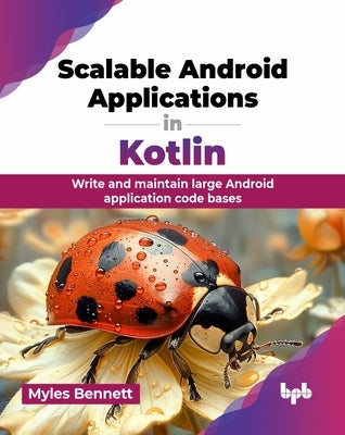 Scalable Android Applications in Kotlin: Write and maintain large Android application code bases (English Edition) by Bennett, Myles