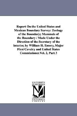 Report on the United States and Mexican Boundary Survey: Zoology of the Boundary; Mammals of the Boundary / Made Under the Direction of the Secretary by United States Dept of the Interior