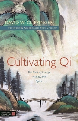 Cultivating Qi: The Root of Energy, Vitality, and Spirit by Clippinger, David W.