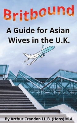 BritBound: A Guide for Asian Wives in the U.K. by Crandon, Arthur