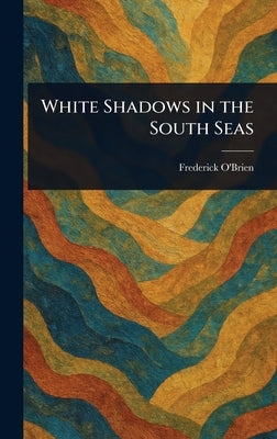 White Shadows in the South Seas by O'Brien, Frederick