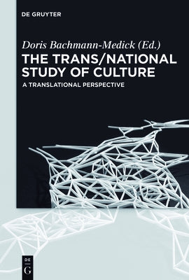 The Trans/National Study of Culture: A Translational Perspective by Bachmann-Medick, Doris