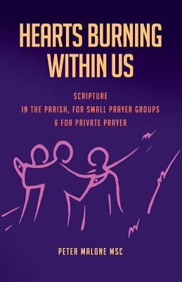 Hearts Burning Within Us: Scripture in the Parish, for Small Prayer Groups and for Private Prayer by Malone Msc, Peter