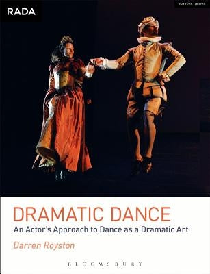 Dramatic Dance: An Actor's Approach to Dance as a Dramatic Art by Royston, Darren