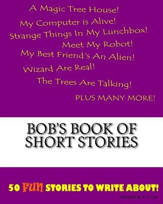 Bob's Book Of Short Stories by Lee, K. P.