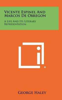 Vicente Espinel and Marcos de Obregon: A Life and Its Literary Representation by Haley, George