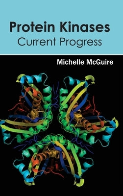 Protein Kinases: Current Progress by McGuire, Michelle