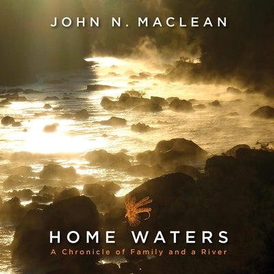 Home Waters: A Chronicle of Family and a River by MacLean, John N.