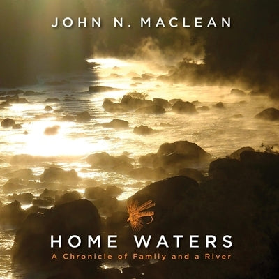 Home Waters: A Chronicle of Family and a River by MacLean, John N.