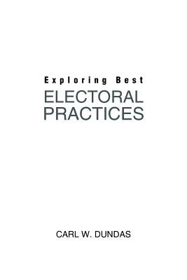 Exploring Best Electoral Practices by Dundas, Carl W.