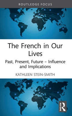 The French in Our Lives: Past, Present, Future -- Influence and Implications by Stein-Smith, Kathleen