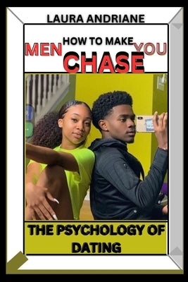 How to Make Men CHASE You: The Psychology of Dating: How to Attract Men using Your Sensual Powers As A woman and make Men fall In Love with You Easily by Andriane, Laura