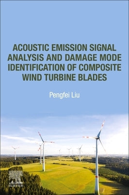 Acoustic Emission Signal Analysis and Damage Mode Identification of Composite Wind Turbine Blades by Liu, Pengfei