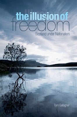 Illusion of Freedom: Scotland Under Nationalism by Gallagher, Tom