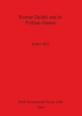Roman Delphi and its Pythian Games by Weir, Robert