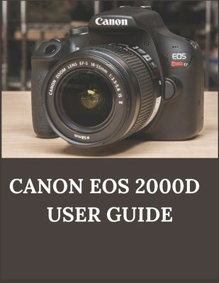 Canon EOS 2000D User Guide: A Comprehensive Guide to Your Canon EOS 2000D/Rebel T7 and Accessories by Fortnite, Zoey
