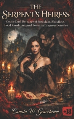 The Serpent's Heiress: Gothic Dark Romance of Forbidden Bloodline, Blood Rituals, Ancestral Power and Dangerous Obsession by W. Graveheart, Camila