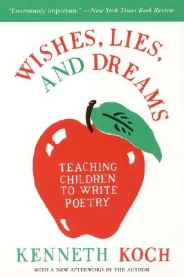 Wishes, Lies, and Dreams: Teaching Children to Write Poetry by Koch, Kenneth