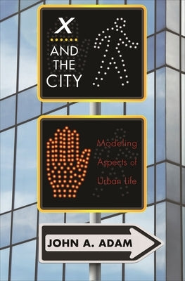 X and the City: Modeling Aspects of Urban Life by Adam, John a.