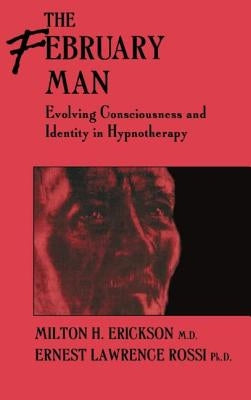 The February Man: Evolving Consciousness and Identity in Hynotherapy by Erickson, Milton H.