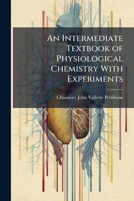 An Intermediate Textbook of Physiological Chemistry With Experiments by Pettibone, Chauncey John Vallette