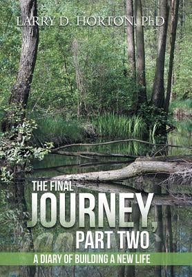 The Final Journey, Part Two: A Diary of Building a New Life by Horton, Larry D.
