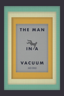 The Man in a Vacuum by Dold, Jack