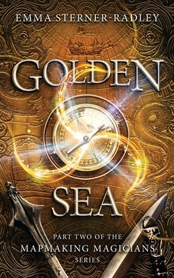 Golden Sea: Book Two in the Mapmaking Magicians Series by Sterner-Radley, Emma