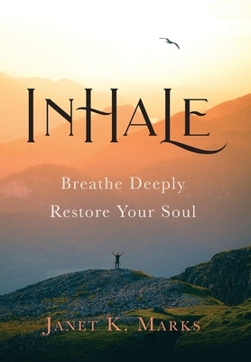 Inhale: Breathe Deeply Restore Your Soul by Marks, Janet K.