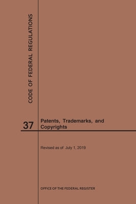 Code of Federal Regulations Title 37, Patents, Trademarks and Copyrights, 2019 by Nara
