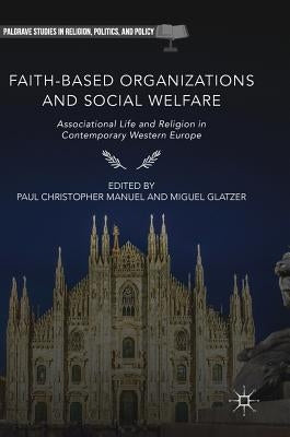 Faith-Based Organizations and Social Welfare: Associational Life and Religion in Contemporary Western Europe by Manuel, Paul Christopher